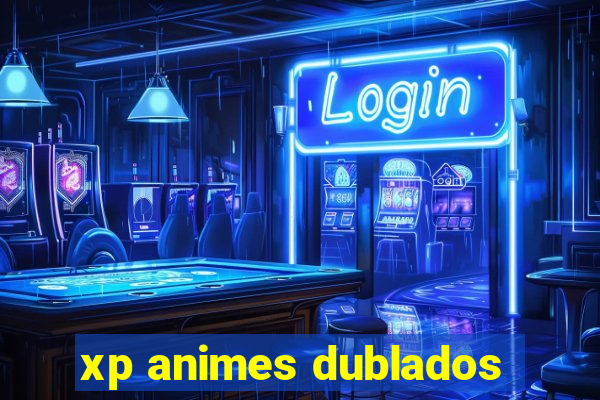 xp animes dublados